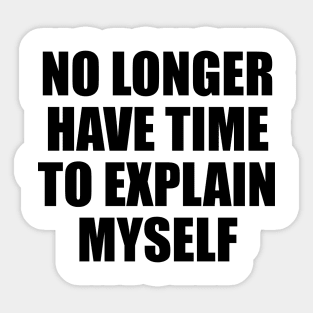 no longer have time to explain myself Sticker